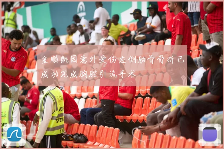金顺凯因意外受伤左侧肋骨骨折已成功完成胸腔引流手术